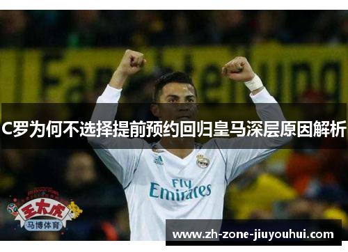 C罗为何不选择提前预约回归皇马深层原因解析
