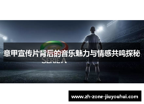 意甲宣传片背后的音乐魅力与情感共鸣探秘