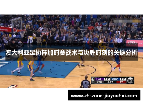 澳大利亚足协杯加时赛战术与决胜时刻的关键分析