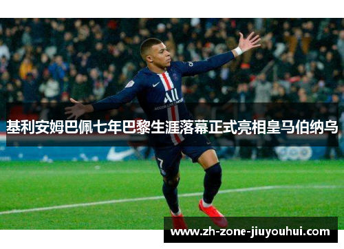 基利安姆巴佩七年巴黎生涯落幕正式亮相皇马伯纳乌